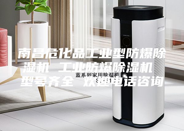 南昌?；饭I(yè)型防爆除濕機(jī) 工業(yè)防爆除濕機(jī) 型號(hào)齊全 歡迎電話(huà)咨詢(xún)