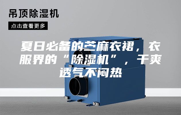 夏日必備的苧麻衣裙，衣服界的“除濕機”，干爽透氣不悶熱