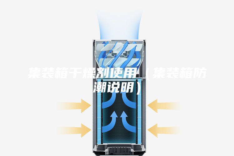 集裝箱干燥劑使用(集裝箱防潮說明)