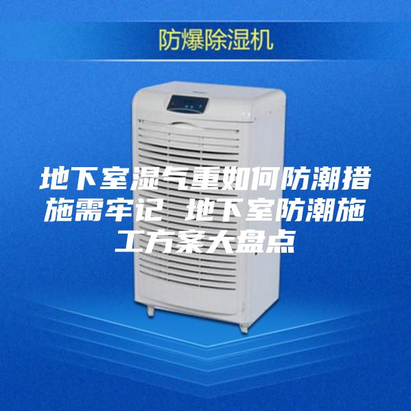 地下室濕氣重如何防潮措施需牢記 地下室防潮施工方案大盤點(diǎn)