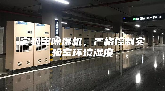 實驗室除濕機,嚴格控制實驗室環境濕度