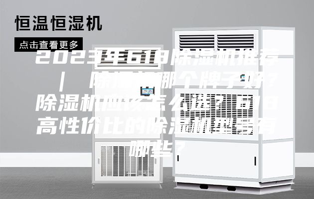 2023年618除濕機推薦 | 除濕機哪個牌子好?除濕機應該怎么選?618高性價比的除濕機型號有哪些?