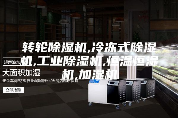 轉(zhuǎn)輪除濕機,冷凍式除濕機,工業(yè)除濕機,恒溫恒濕機,加濕機