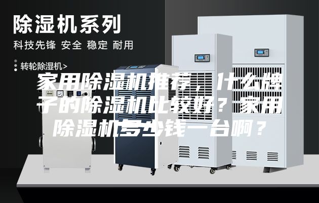 家用除濕機推薦,什么牌子的除濕機比較好?家用除濕機多少錢一臺啊?