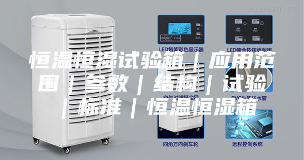 恒溫恒濕試驗(yàn)箱|應(yīng)用范圍|參數(shù)|結(jié)構(gòu)|試驗(yàn)|標(biāo)準(zhǔn)|恒溫恒濕箱