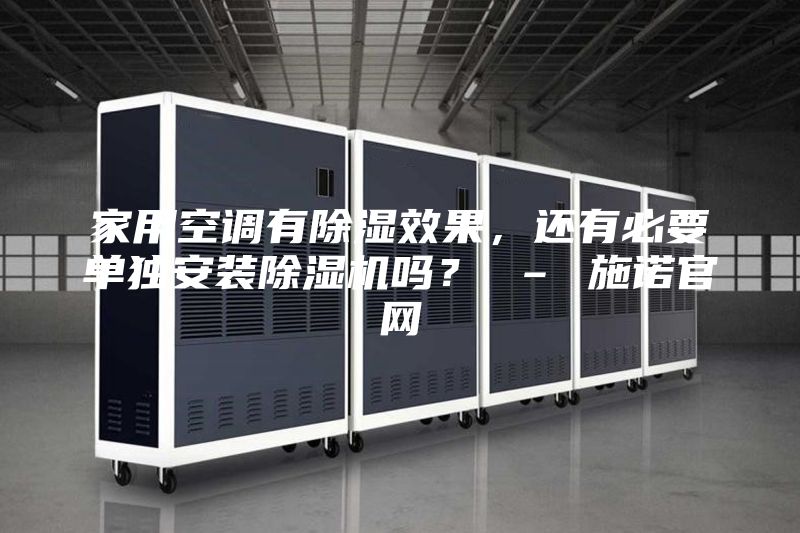 家用空調有除濕效果，還有必要單獨安裝除濕機嗎？ – 施諾官網