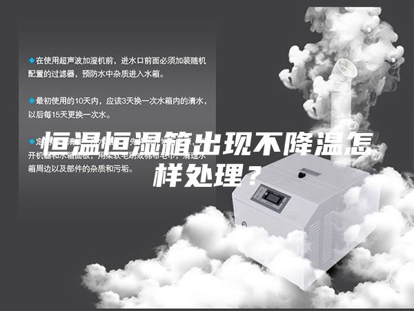 恒溫恒濕箱出現(xiàn)不降溫怎樣處理？
