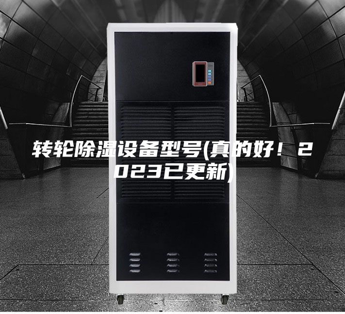 轉(zhuǎn)輪除濕設(shè)備型號(hào)(真的好！2023已更新)
