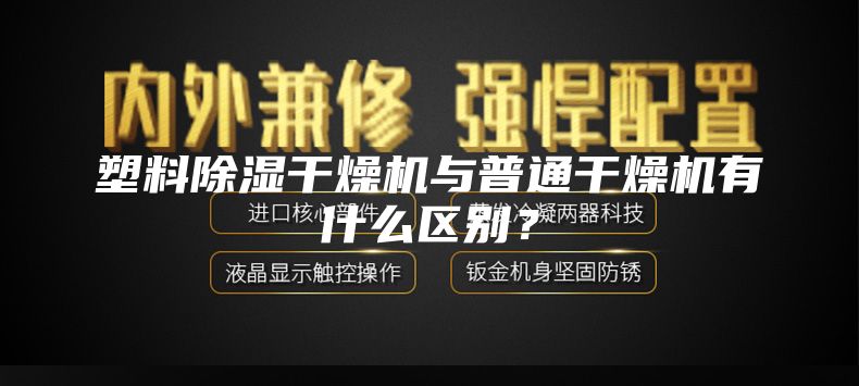 塑料除濕干燥機與普通干燥機有什么區(qū)別？