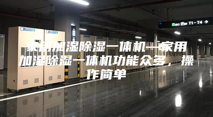 家用加濕除濕一體機(jī)—家用加濕除濕一體機(jī)功能眾多，操作簡(jiǎn)單