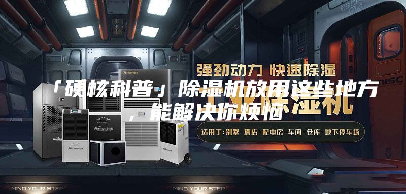 「硬核科普」除濕機放用這些地方，能解決你煩惱