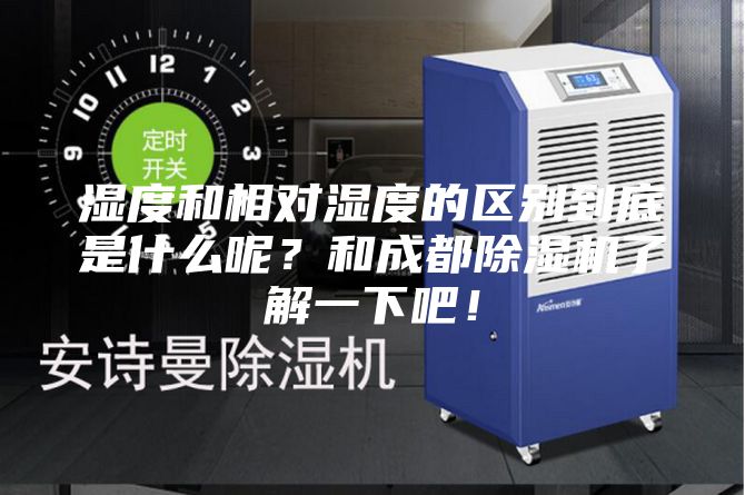 濕度和相對濕度的區(qū)別到底是什么呢？和成都除濕機了解一下吧！