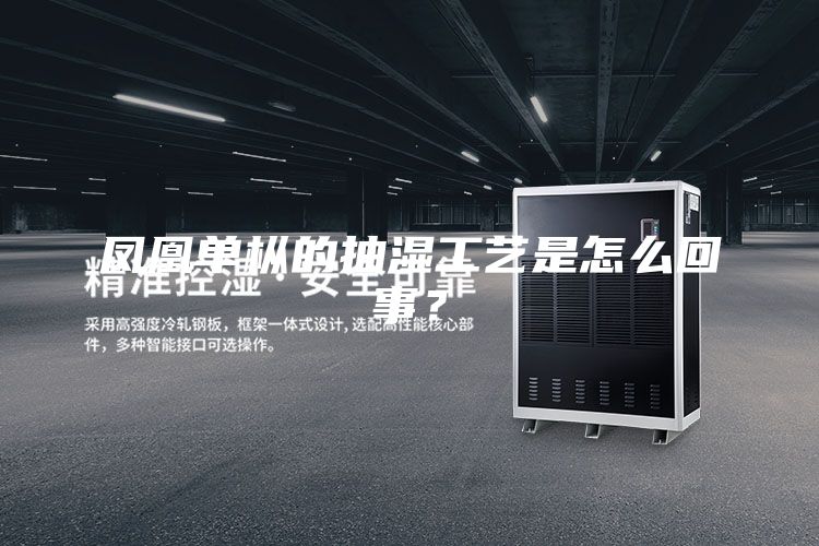 鳳凰單樅的抽濕工藝是怎么回事？