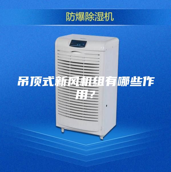吊頂式新風(fēng)機組有哪些作用？