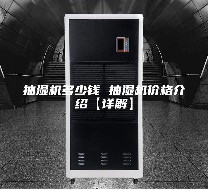 抽濕機(jī)多少錢(qián) 抽濕機(jī)價(jià)格介紹【詳解】