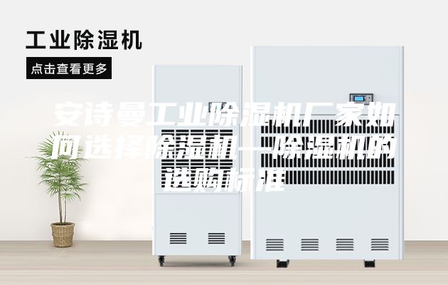 安詩(shī)曼工業(yè)除濕機廠(chǎng)家如何選擇除濕機—除濕機的選購標準