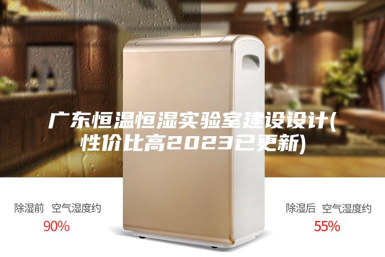 廣東恒溫恒濕實(shí)驗室建設設計(性?xún)r(jià)比高2023已更新)