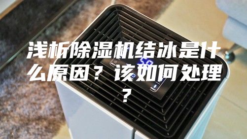 淺析除濕機結冰是什么原因？該如何處理？