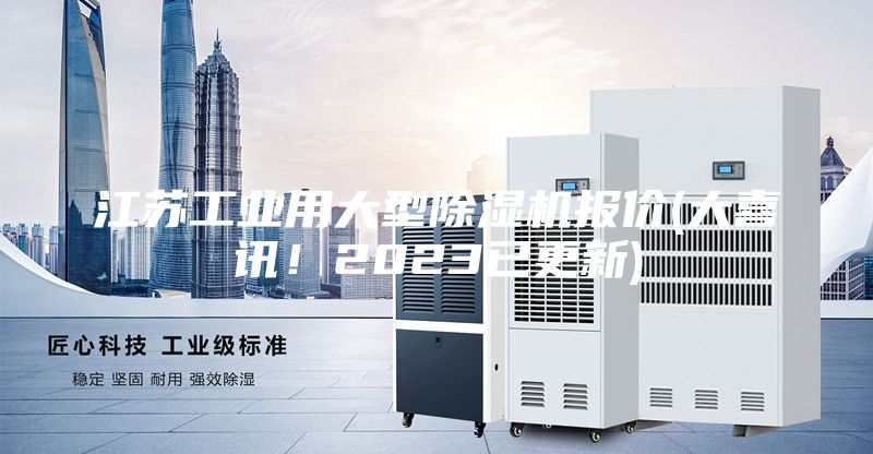 江蘇工業(yè)用大型除濕機報價(jià)(大喜訊！2023已更新)