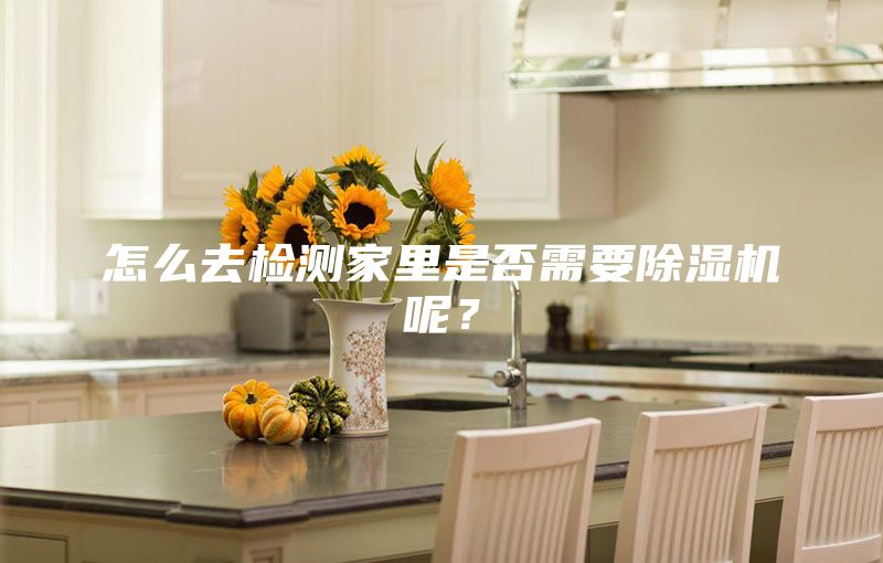怎么去檢測家里是否需要除濕機呢？