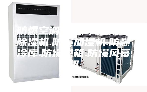 防爆空調.防爆冰箱.防爆除濕機.防爆加濕機.防爆冷庫.防爆烘箱.防爆風(fēng)幕機