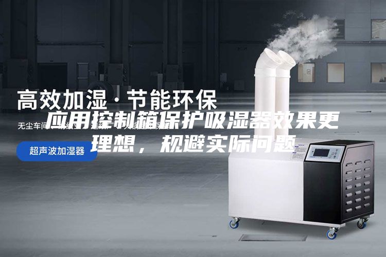 應(yīng)用控制箱保護(hù)吸濕器效果更理想，規(guī)避實際問題