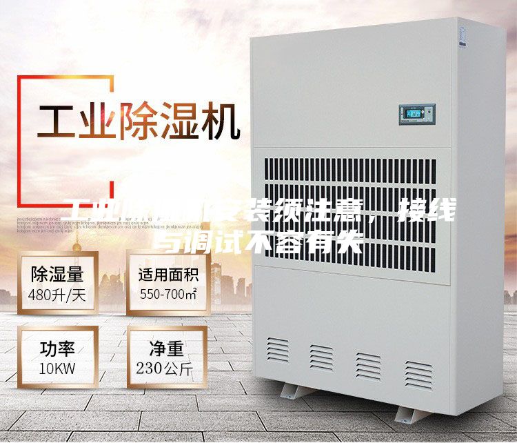 工業(yè)除濕機安裝須注意，接線(xiàn)與調試不容有失