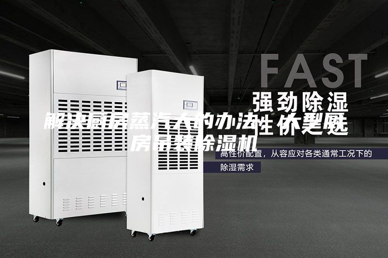 解決廚房蒸汽大的辦法，大型廚房吊裝除濕機