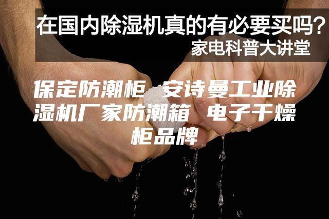 保定防潮柜 安詩(shī)曼工業(yè)除濕機廠(chǎng)家防潮箱 電子干燥柜品牌