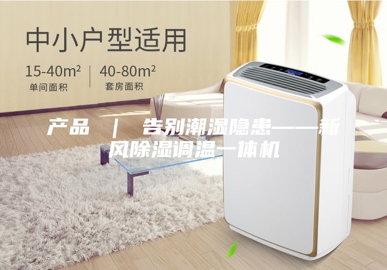 產(chǎn)品 ｜ 告別潮濕隱患——新風(fēng)除濕調溫一體機