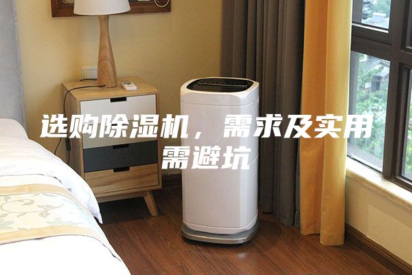 選購除濕機，需求及實(shí)用需避坑