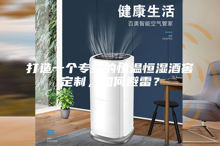 打造一個(gè)專(zhuān)業(yè)的恒溫恒濕酒窖定制，如何避雷？