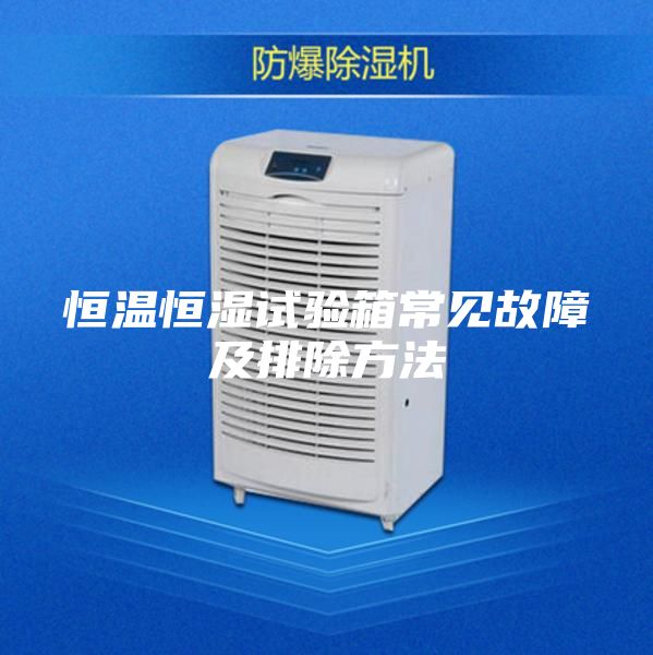 恒溫恒濕試驗箱常見(jiàn)故障及排除方法