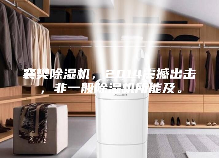 襄樊除濕機，2014震撼出擊，非一般除濕機所能及。