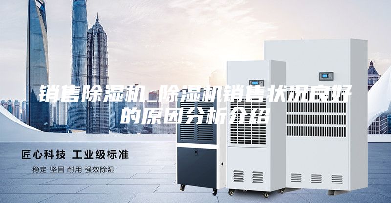 銷(xiāo)售除濕機_除濕機銷(xiāo)售狀況良好的原因分析介紹