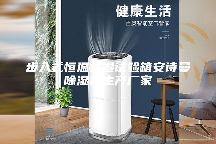 步入式恒溫恒濕試驗箱安詩(shī)曼除濕機生產(chǎn)廠(chǎng)家