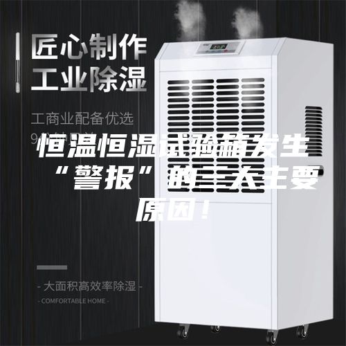 恒溫恒濕試驗箱發(fā)生“警報”的三大主要原因！