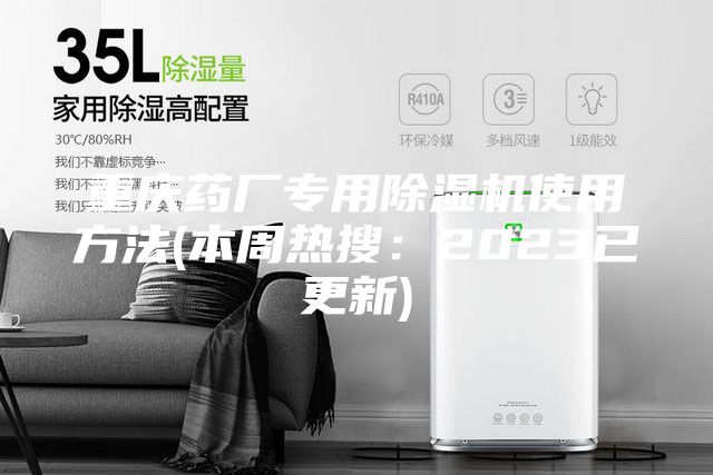 重慶藥廠(chǎng)專(zhuān)用除濕機使用方法(本周熱搜：2023已更新)