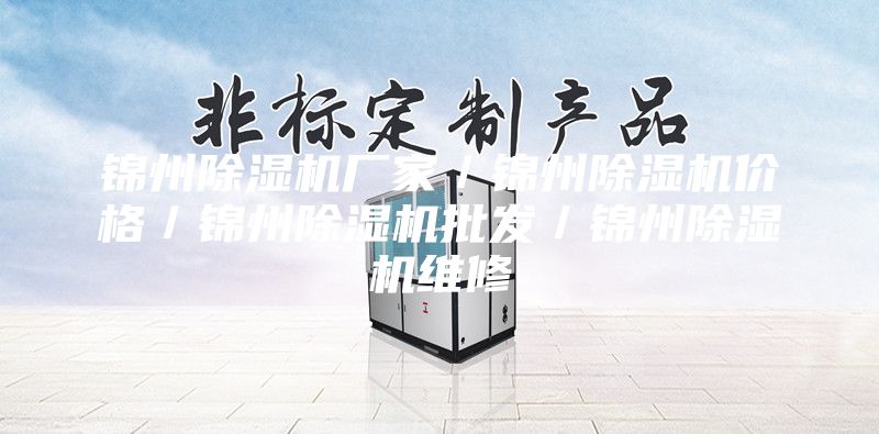 錦州除濕機廠(chǎng)家／錦州除濕機價(jià)格／錦州除濕機批發(fā)／錦州除濕機維修