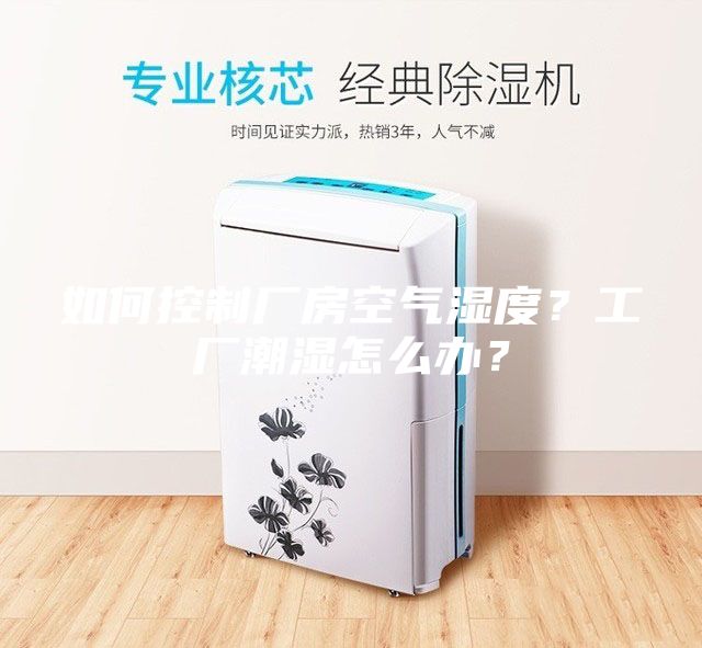 如何控制廠(chǎng)房空氣濕度？工廠(chǎng)潮濕怎么辦？