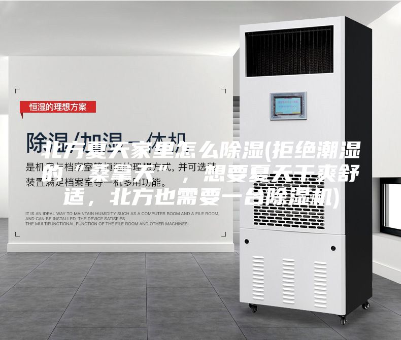 北方夏天家里怎么除濕(拒絕潮濕的“桑拿天”，想要夏天干爽舒適，北方也需要一臺除濕機)
