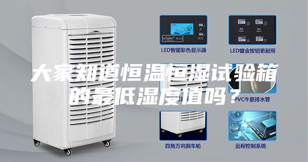 大家知道恒溫恒濕試驗箱的最低濕度值嗎？