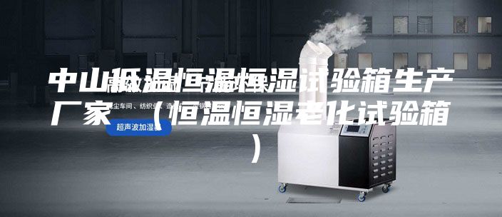 中山低溫恒溫恒濕試驗箱生產(chǎn)廠(chǎng)家 （恒溫恒濕老化試驗箱）