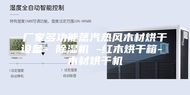 廠(chǎng)家多功能蒸汽熱風(fēng)木材烘干設備- 除濕機 -紅木烘干箱- 木材烘干機