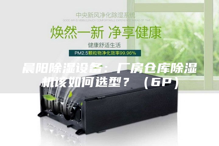 晨陽(yáng)除濕設備：廠(chǎng)房倉庫除濕機該如何選型？（6P）