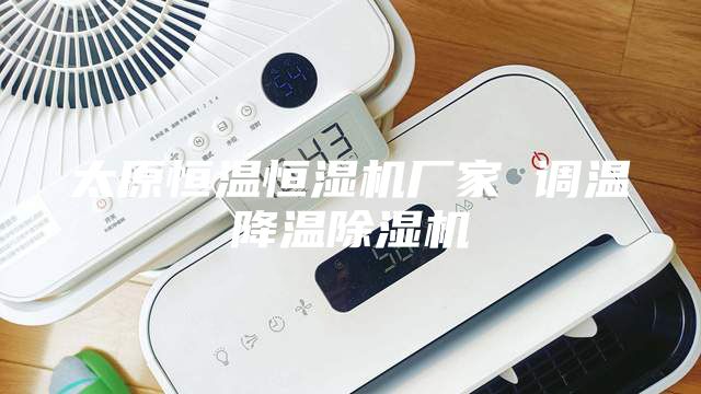 太原恒溫恒濕機廠(chǎng)家 調溫降溫除濕機