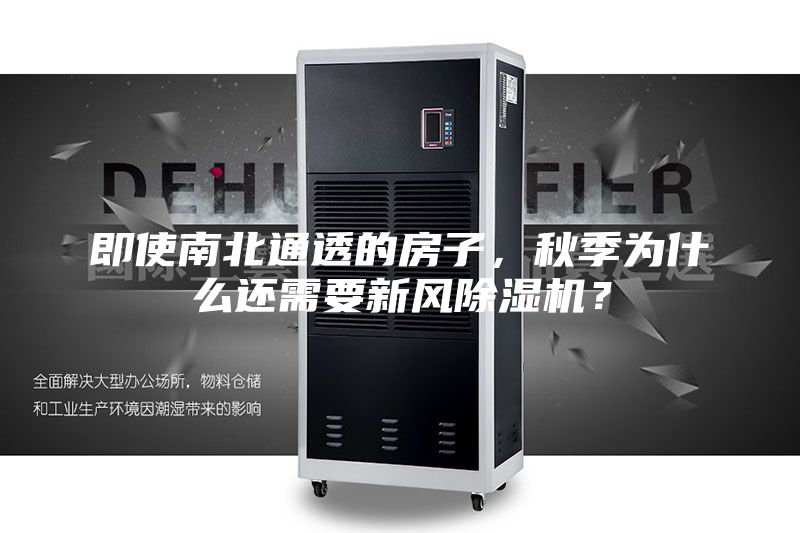 即使南北通透的房子，秋季為什么還需要新風(fēng)除濕機？