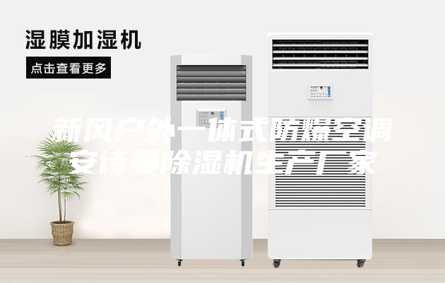 新風(fēng)戶(hù)外一體式防爆空調安詩(shī)曼除濕機生產(chǎn)廠(chǎng)家