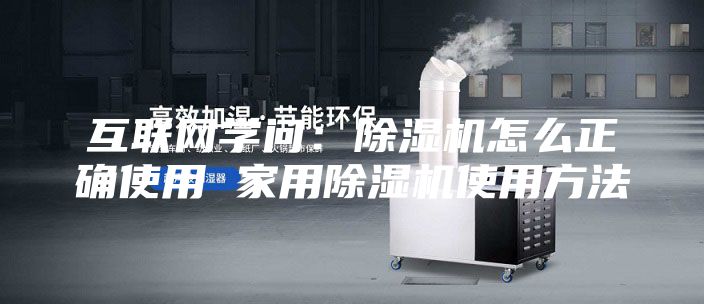 互聯(lián)網(wǎng)學(xué)問(wèn)：除濕機怎么正確使用 家用除濕機使用方法