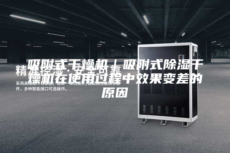 吸附式干燥機｜吸附式除濕干燥機在使用過(guò)程中效果變差的原因